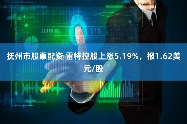 抚州市股票配资 雷特控股上涨5.19%，报1.62美元/股